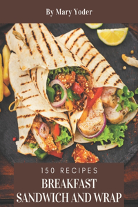 150 Breakfast Sandwich and Wrap Recipes