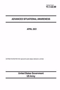 Training Circular TC 3-22.69 Advanced Situational Awareness April 2021