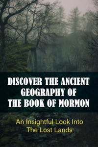 Discover The Ancient Geography Of The Book Of Mormon