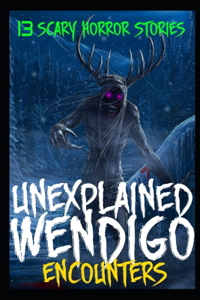 13 UNEXPLAINED SCARY Wendigo Encounter Horror Stories