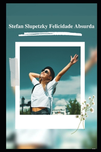 Stefan Slupetzky Felicidade Absurda