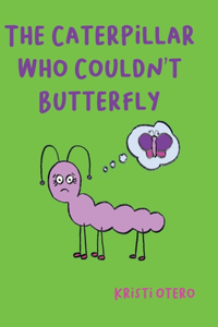 Caterpillar Who Couldn't Butterfly