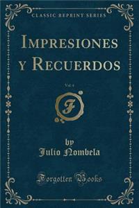 Impresiones Y Recuerdos, Vol. 4 (Classic Reprint)