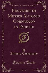 Proverbii Di Messer Antonio Cornazano in Facetie (Classic Reprint)