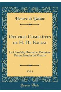 Oeuvres Complï¿½tes de H. de Balzac, Vol. 1: La Comï¿½die Humaine; Premiere Partie; ï¿½tudes de Moeurs (Classic Reprint)