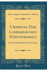Ursprung Der Lombardischen Städtefreiheit: Eine Geschichtliche Untersuchung (Classic Reprint)
