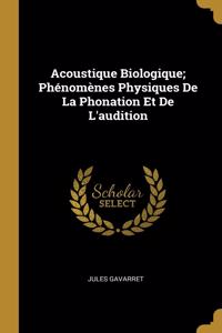 Acoustique Biologique; Phénomènes Physiques De La Phonation Et De L'audition
