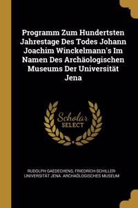 Programm Zum Hundertsten Jahrestage Des Todes Johann Joachim Winckelmann's Im Namen Des Archäologischen Museums Der Universität Jena