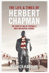 The Life and Times of Herbert Chapman