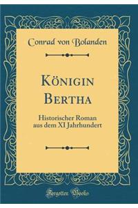 Kï¿½nigin Bertha: Historischer Roman Aus Dem XI Jahrhundert (Classic Reprint)