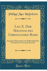 Leo X. Der Mæcenas des Christlichen Roms: Inaugural-Dissertation der Philosophischen Facultät der Universität Rostock (Classic Reprint)