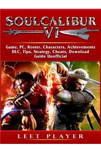 Soulcalibur VI Game, Pc, Roster, Characters, Achievements, DLC, Tips, Strategy, Cheats, Download, Guide Unofficial