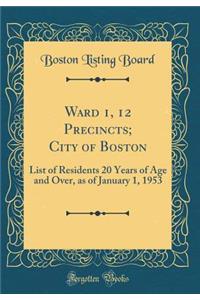 Ward 1, 12 Precincts; City of Boston: List of Residents 20 Years of Age and Over, as of January 1, 1953 (Classic Reprint)