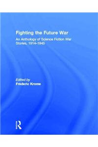 Fighting the Future War: An Anthology of Science Fiction War Stories, 1914-1945