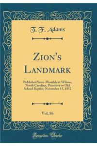 Zion's Landmark, Vol. 86: Published Semi-Monthly at Wilson, North Carolina, Primitive or Old School Baptist; November 15, 1852 (Classic Reprint)