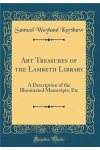 Art Treasures of the Lambeth Library: A Description of the Illuminated Mauscripts, Etc (Classic Reprint)