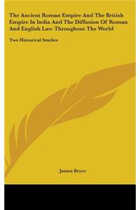 Ancient Roman Empire And The British Empire In India And The Diffusion Of Roman And English Law Throughout The World: Two Historical Studies