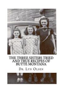 The Three Sisters Tried and True Recipes of Butte Montana