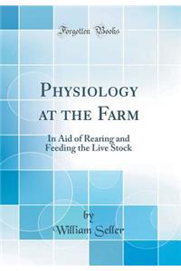 Physiology at the Farm: In Aid of Rearing and Feeding the Live Stock (Classic Reprint)