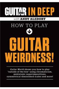 Guitar World in Deep -- How to Play Guitar Weirdness