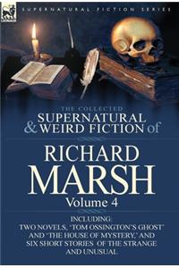 Collected Supernatural and Weird Fiction of Richard Marsh: Volume 4-Including Two Novels, 'Tom Ossington's Ghost' and 'The House of Mystery, ' and