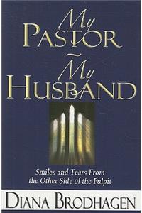 My Pastor - My Husband: Smiles and Tears from the Other Side of the Pulpit