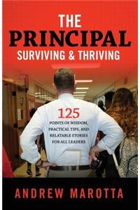 Principal, Surviving & Thriving: 125 Points of Wisdom, Practical Tips, and Relatable Stories For All Leaders