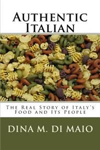 Authentic Italian: The Real Story of Italy's Food and Its People: The Real Story of Italy's Food and Its People