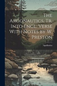 Argonautics, Tr. Into Engl. Verse With Notes by W. Preston