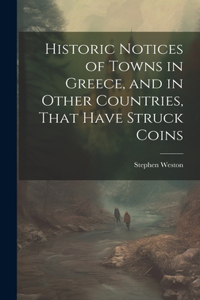 Historic Notices of Towns in Greece, and in Other Countries, That Have Struck Coins