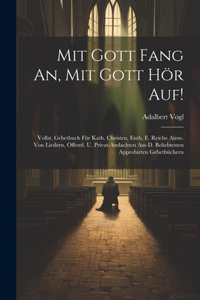 Mit Gott Fang An, Mit Gott Hör Auf!