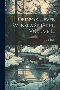 Ordbok Öfver Svenska Språket, Volume 1...