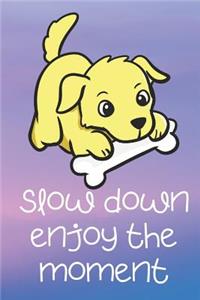 Slow Down Enjoy The Moment