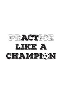 PrACTice Like a Champion: Soccer PrACTice or Act Like a Champion! Awesome Notebook Gift Idea for Players - Funny Football Lovers And Players Who Love To Score Goals Shooting 