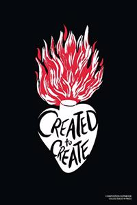 Created to Create, Composition Notebook College Ruled 110 Pages