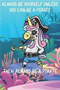 Always Be Yourself Unless You Can Be A Pirate Then Always Be A Pirate