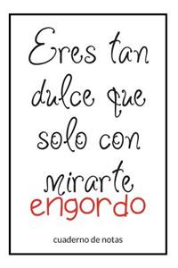 Eres Tan Dulce Que Solo Con Mirarte Engordo.