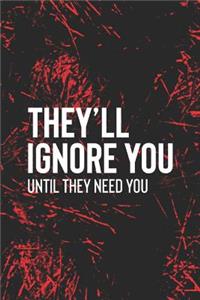 They Ll Ignore You Until They Need You