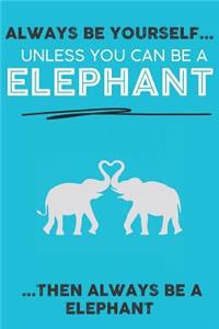 Always Be Your Self Unless You Can Be A Elephant Then Always Be A Elephant