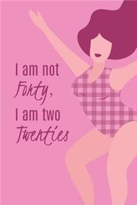 I Am Not Forty, I Am Two Twenties