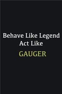 Behave like Legend Act Like Gauger