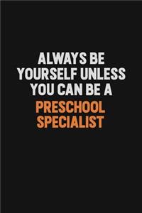 Always Be Yourself Unless You Can Be A Preschool Specialist