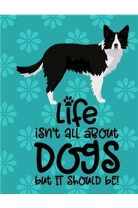 Life Isn't All About Dogs But It Should Be!