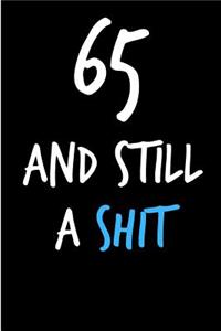65 and Still a Shit