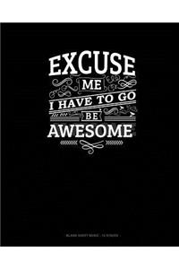 Excuse Me I Have To Go Be Awesome