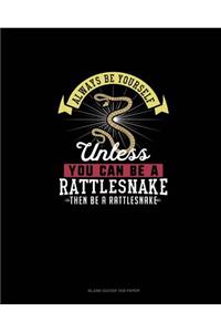 Always Be Yourself Unless You Can Be A Rattlesnake Then Be A Rattlesnake