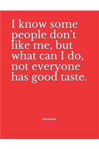 I know some people don't like me, but what can I do, not everyone has good taste. Notebook