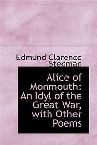 Alice of Monmouth, an Idyl of the Great War with Other Poems