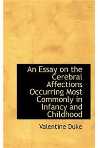 An Essay on the Cerebral Affections Occurring Most Commonly in Infancy and Childhood