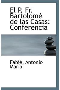 El P. Fr. Bartolome de Las Casas